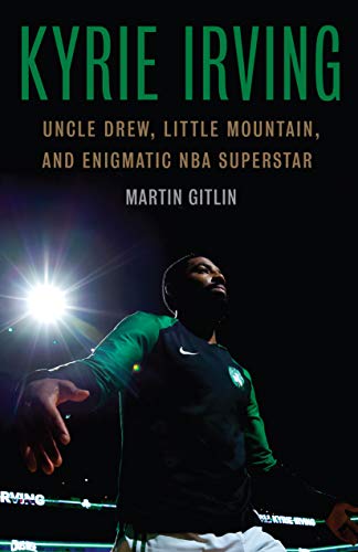 Kyrie Irving: Uncle Drew, Little Mountain, and Enigmatic NBA Superstar