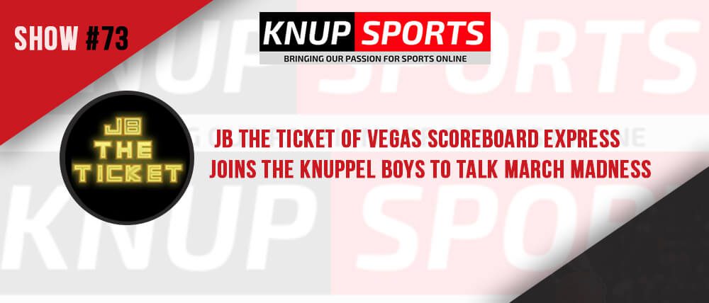 Show #73 – JB the Ticket of Vegas Scoreboard Express Joins the Knuppel Boys to Talk March Madness