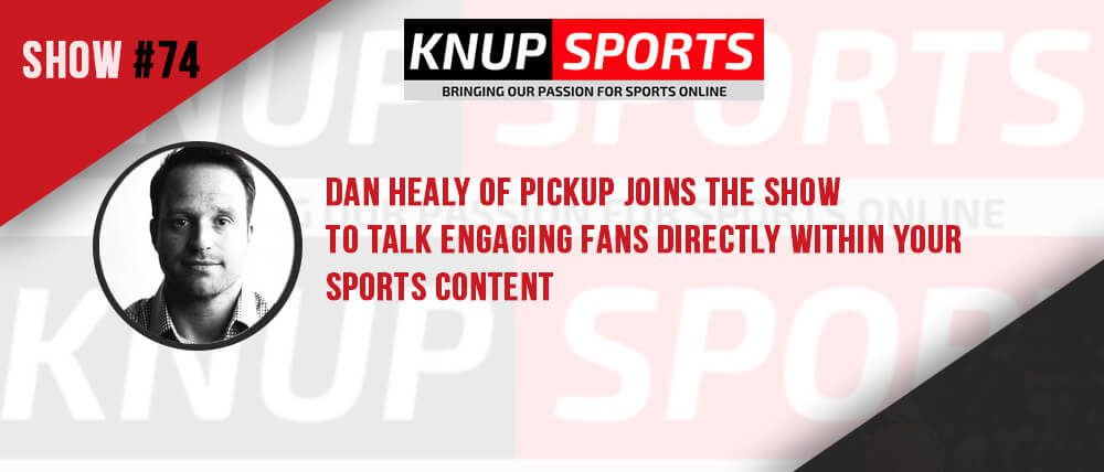 Show #74 – Dan Healy of PickUp Joins the Show to Talk Engaging Fans Directly Within Your Sports Content