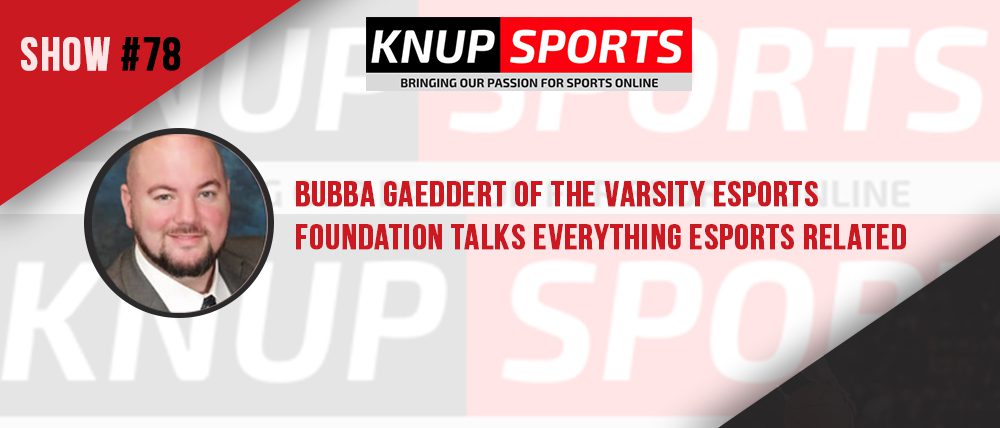 Show #78 – Bubba Gaeddert of the Varsity Esports Foundation Talks Everything eSports Related