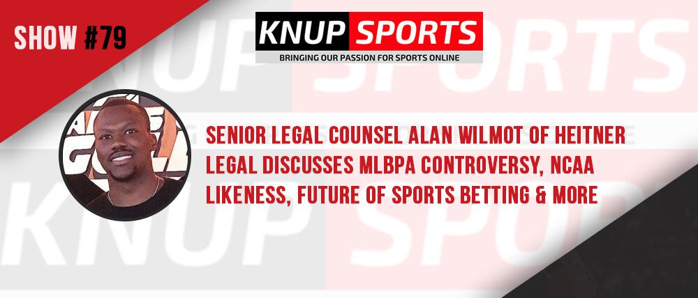 Show #79 – Senior Legal Counsel Alan Wilmot of Heitner Legal Discusses MLBPA Controversy, NCAA Likeness, Future of Sports Betting & More
