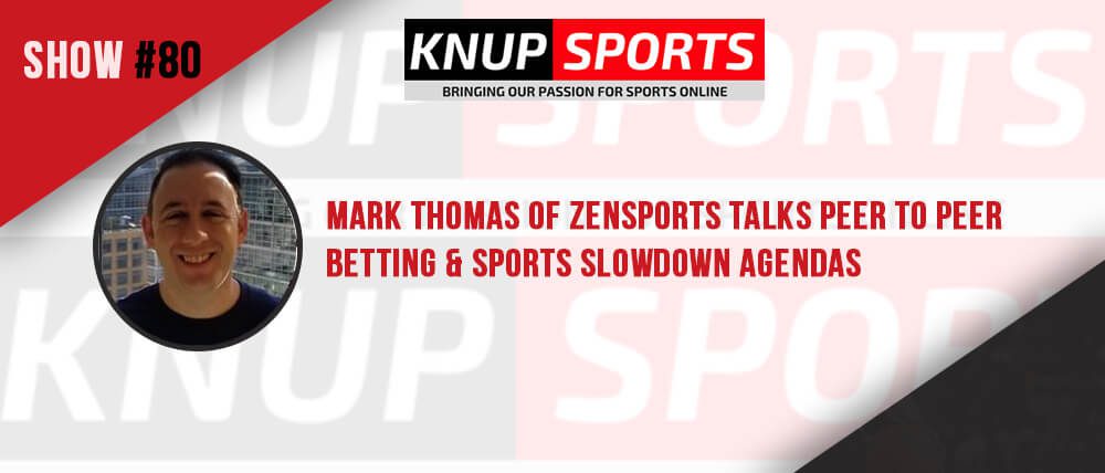 Show #80 – Mark Thomas of ZenSports Talks Peer to Peer Betting & Sports Slowdown Agendas