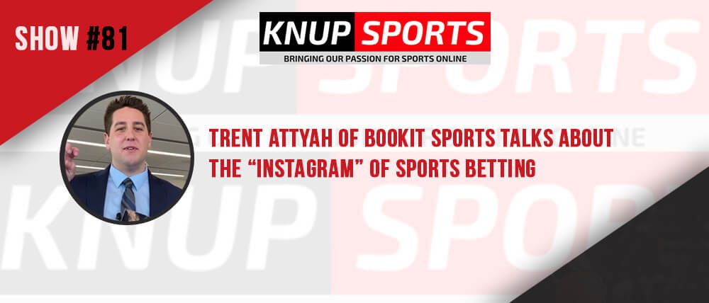 Show #81 –  Trent Attyah of BookIt Sports Talks About the “Instagram” of Sports Betting