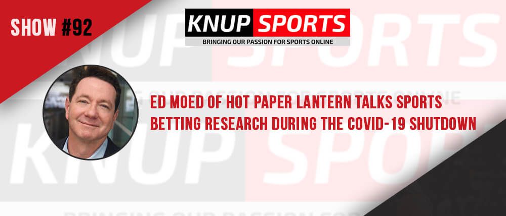 Show #92 – Ed Moed of Hot Paper Lantern Talks Sports Betting Research During the Covid-19 Shutdown