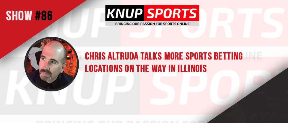 Show #86 – Chris Altruda Talks More Sports Betting Locations on the Way in Illinois