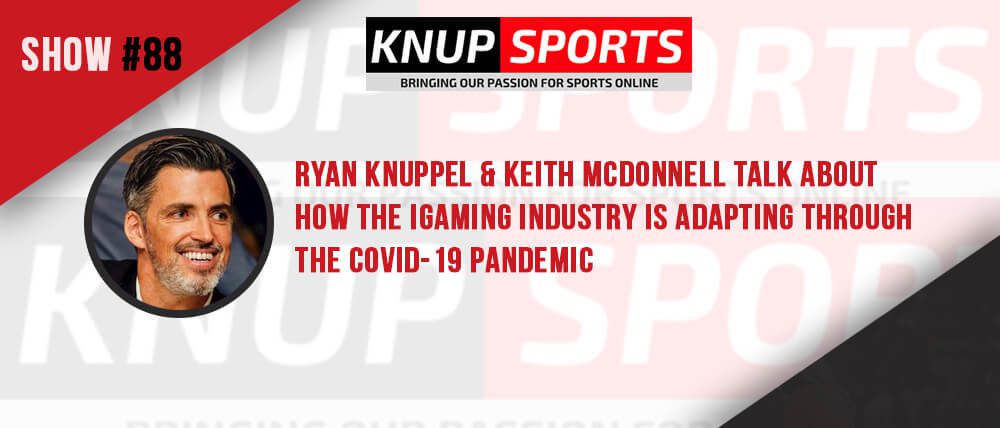 Show #88 – Ryan Knuppel & Keith McDonnell Talk About How the iGaming Industry is Adapting Through the Covid-19 Pandemic