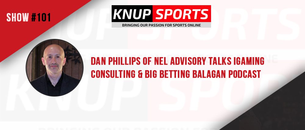 Show #101 – Dan Phillips of NEL Advisory Talks iGaming Consulting & Big Betting Balagan Podcast