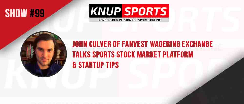 Show #99 – John Culver of Fanvest Wagering Exchange Talks Sports Stock Market Platform & Startup Tips