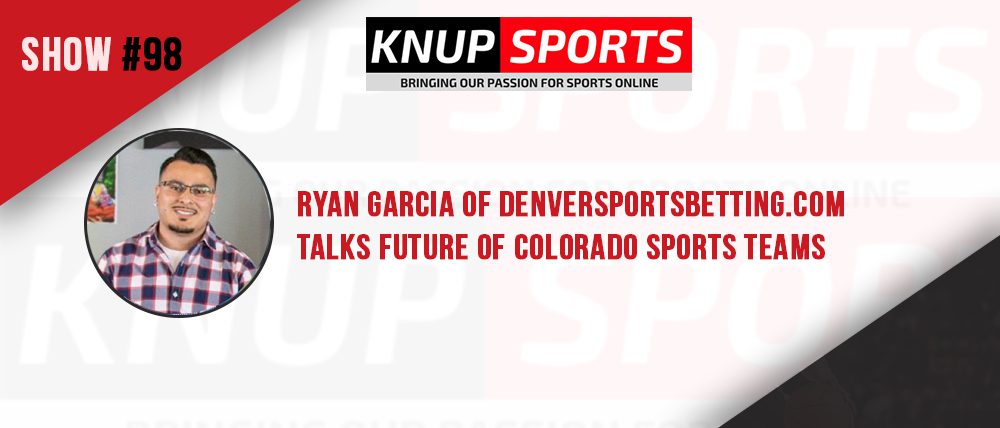 Show #98 – Ryan Garcia of DenverSportsBetting.com Talks Future of Colorado Sports Teams