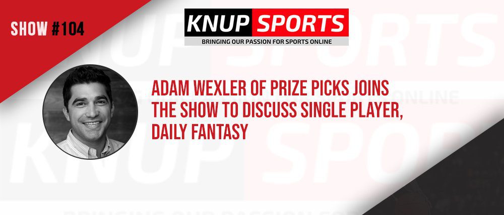 Show #104 – Adam Wexler of Prize Picks Joins the Show to Discuss Single Player Daily Fantasy Sports