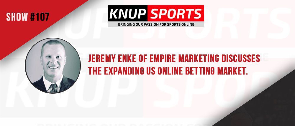 Show #107 – Jeremy Enke of Empire Marketing discusses the expanding US online betting market.