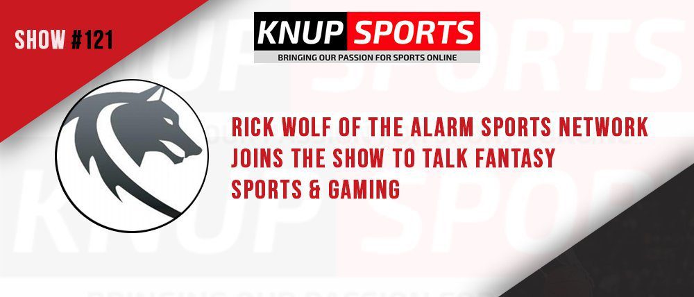 Show #121 – Rick Wolf of the Alarm Sports Network Joins the Show to Talk Fantasy Sports & Gaming