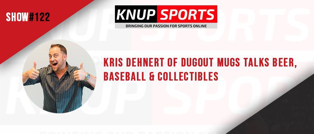 Show #122 – Kris Dehnert of Dugout Mugs Talks Beer, Baseball & Collectibles