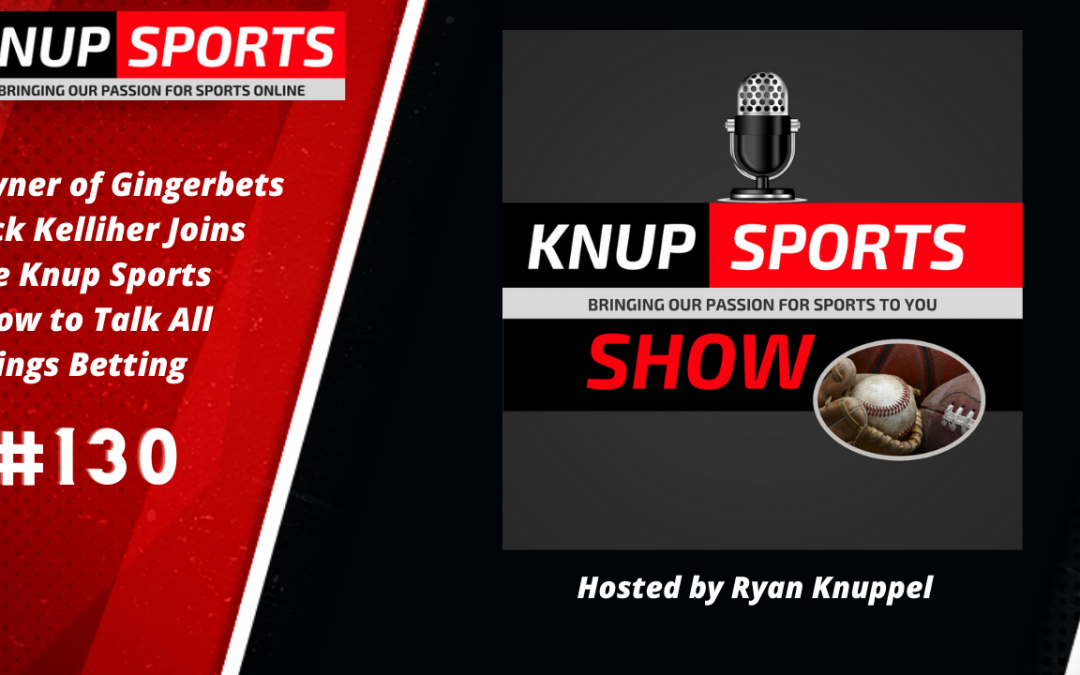 Show #130 – Owner of Ginger Bets Jack Kelliher Joins the Knup Sports Show to Talk All Things Betting