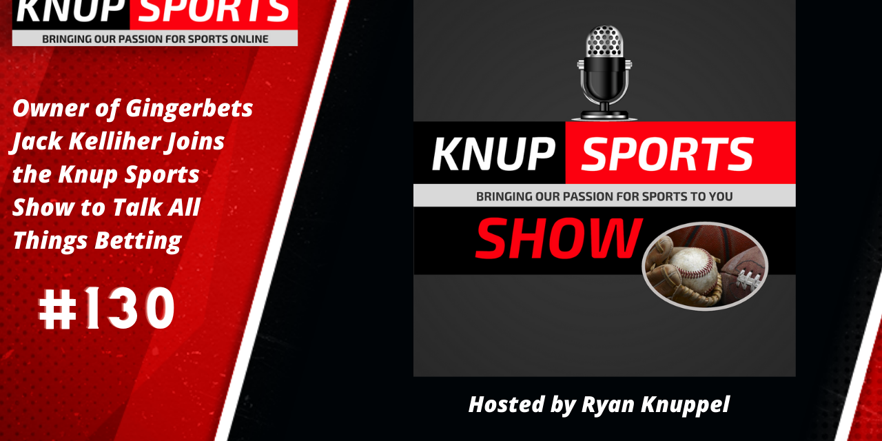 Show #130 – Owner of Ginger Bets Jack Kelliher Joins the Knup Sports Show to Talk All Things Betting