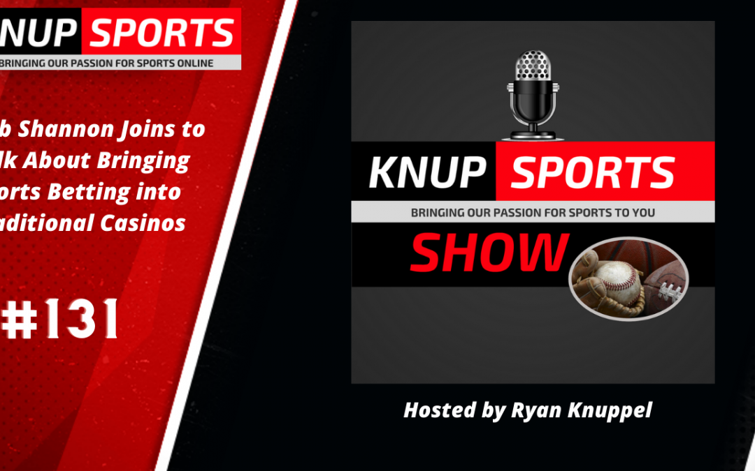 Show #131 – Rob Shannon Joins to Talk About Bringing Sports Betting into Traditional Casinos