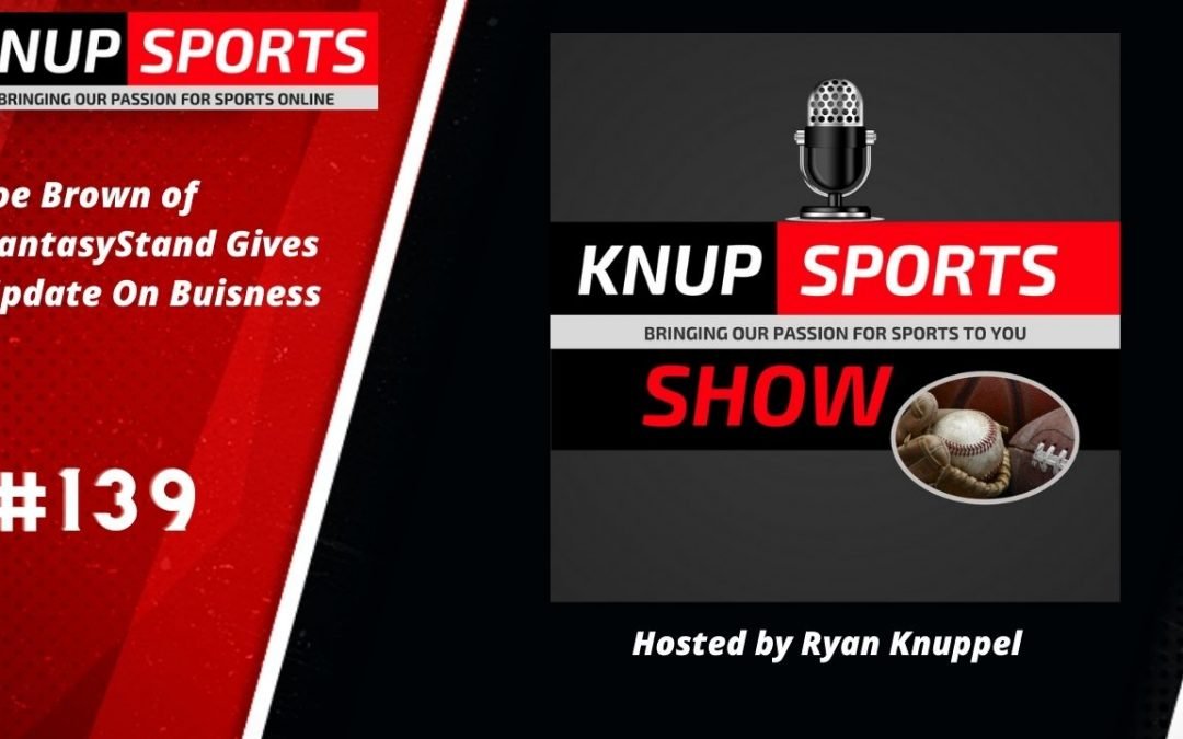 Show #139 – Joe Brown of FantasyStand Joins the Knup Sports Show