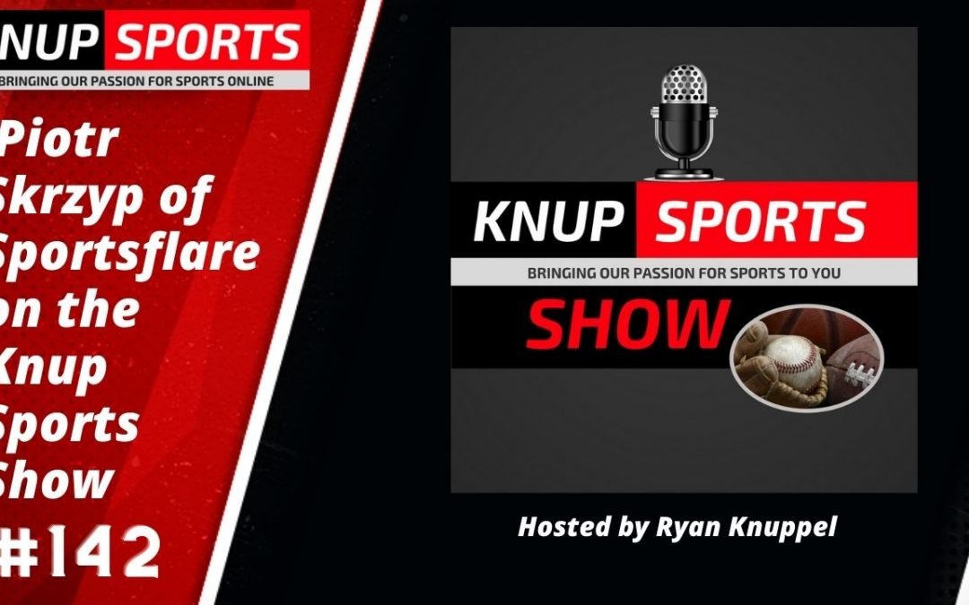 Show #142 – Piotr Skrzyp of Sportsflare on the Knup Sports Show