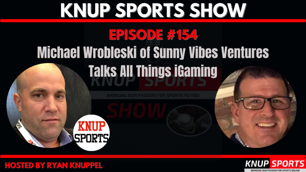 Knup Sports Show - 154 - Michael Wrobleski of Sunny Vibes Ventures Talks All Things iGaming (rectangle)