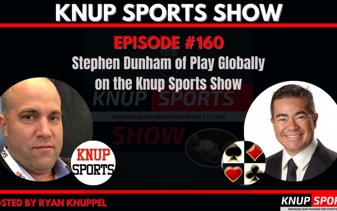 Show #160 – Stephen Dunham of Play Globally on the Knup Sports Show