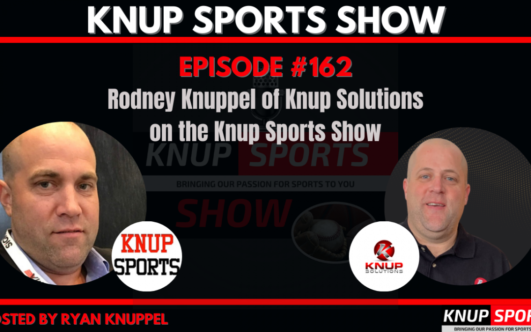 Show #162 – Rodney Knuppel of Knup Solutions on the Knup Sports Show