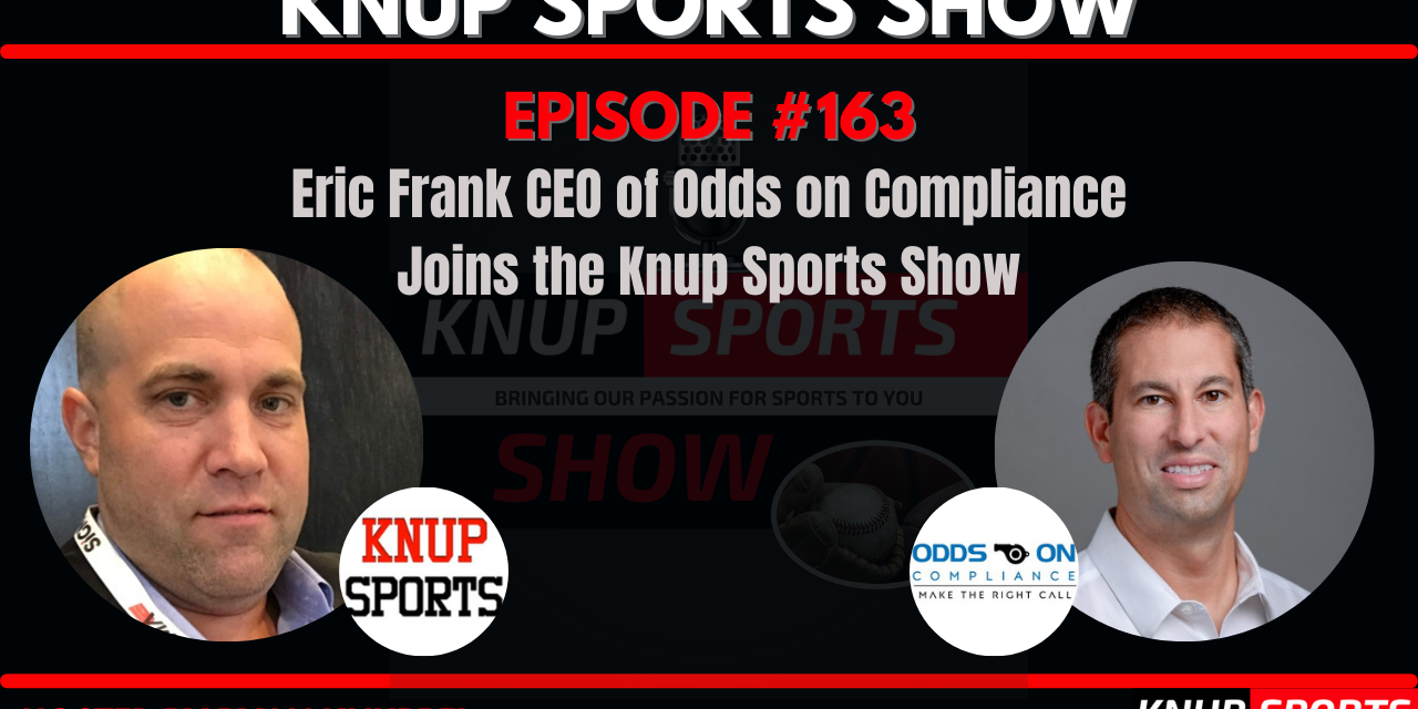 Show #163 – Eric Frank CEO of Odds on Compliance Joins the Knup Sports Show