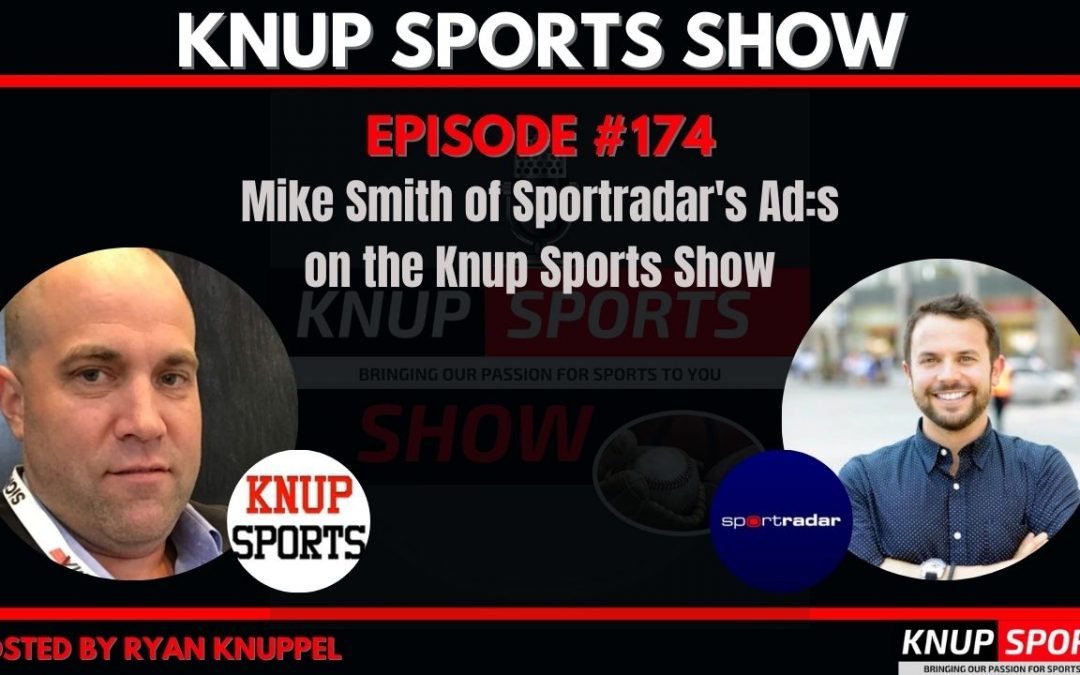 Show #174- Mike Smith of Sportradar’s Ad:s on the Knup Sports Show