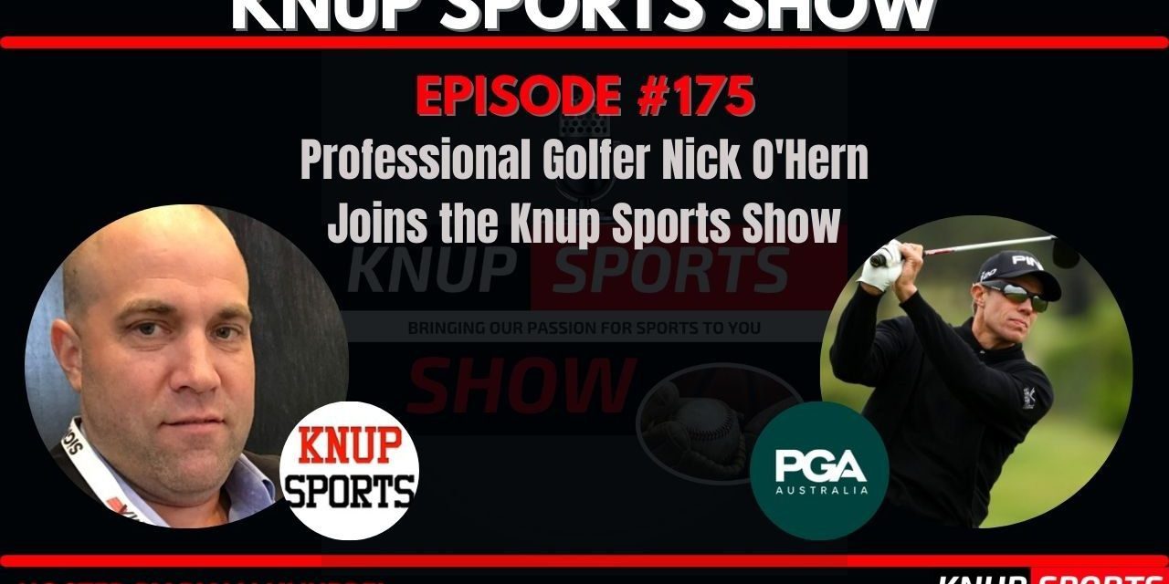 Show #175- Professional Golfer Nick O’Hern Joins the Knup Sports Show