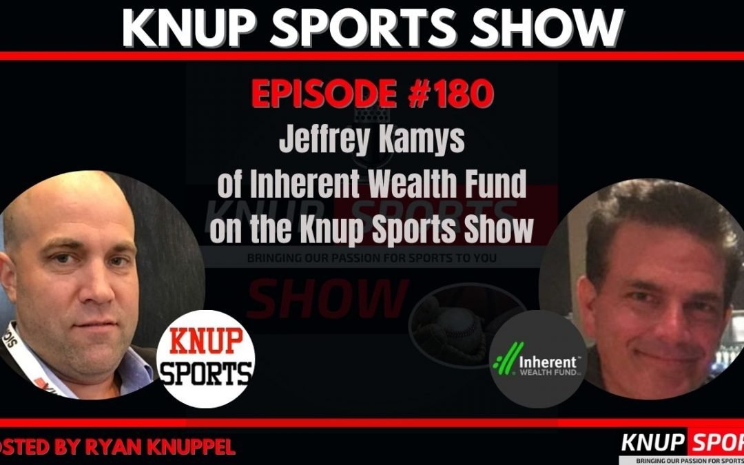 Show #180 – Jeffrey Kamys of Inherent Wealth Fund on the Knup Sports Show