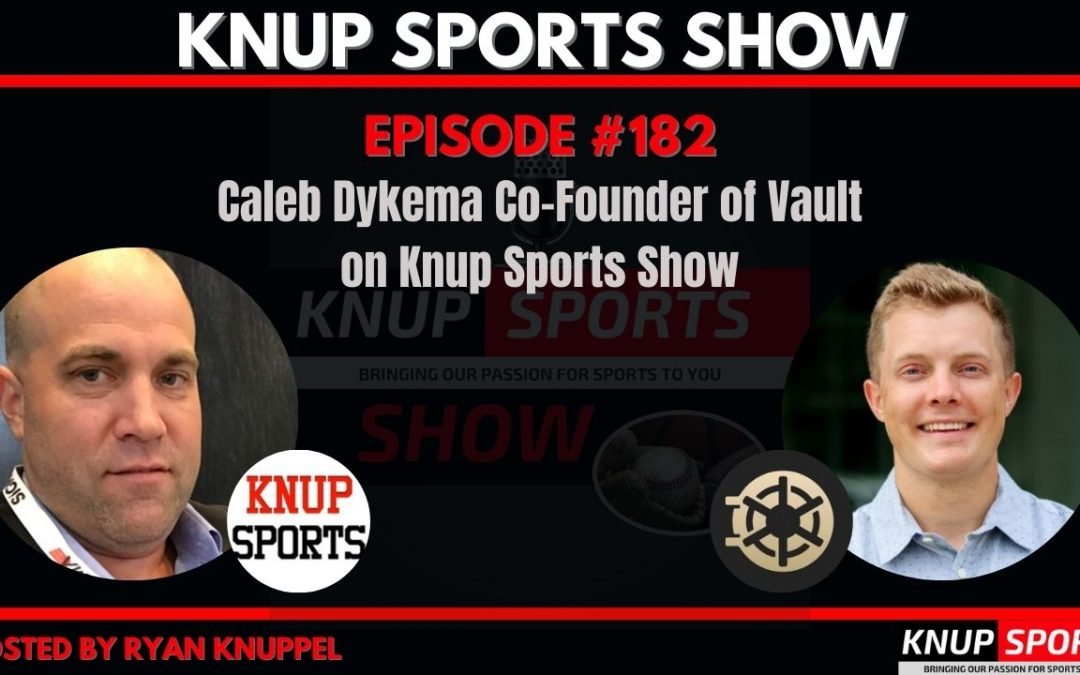 Show #182 – Caleb Dykema Co-Founder of Vault on Knup Sports Show