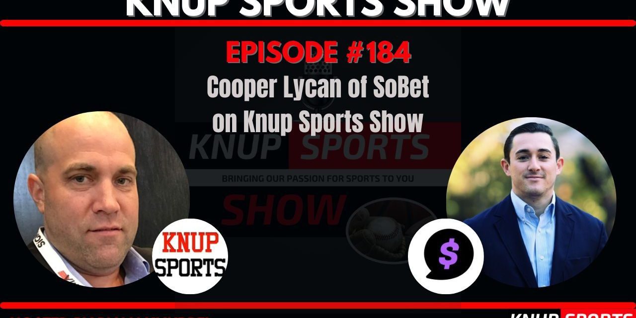 Show #184 – Cooper Lycan of SoBet on Knup Sports Show