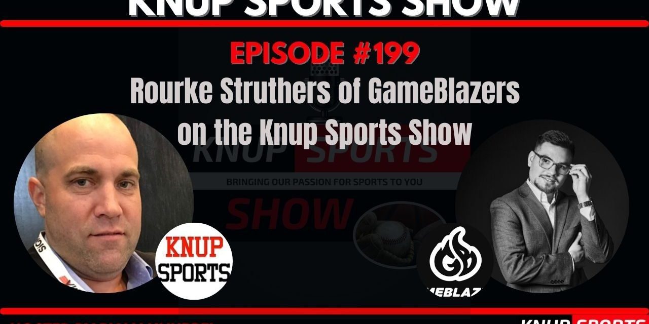 Show #199 – Rourke Struthers of GameBlazers on the Knup Sports Show