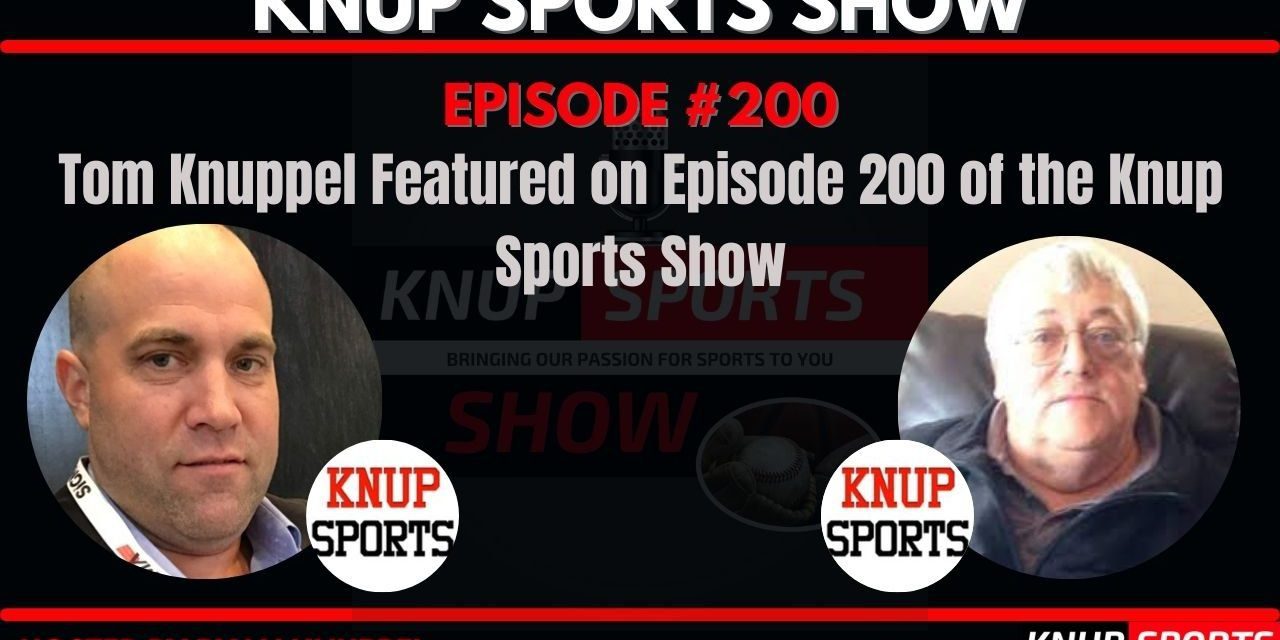 Show #200 – Tom Knuppel Featured on Episode 200 of the Knup Sports Show